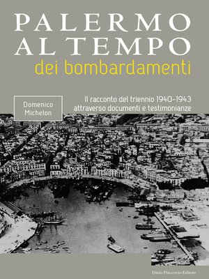 cover image of Palermo al tempo dei bombardamenti--Il racconto del triennio 1940--1943 attraverso documenti e testimonianze